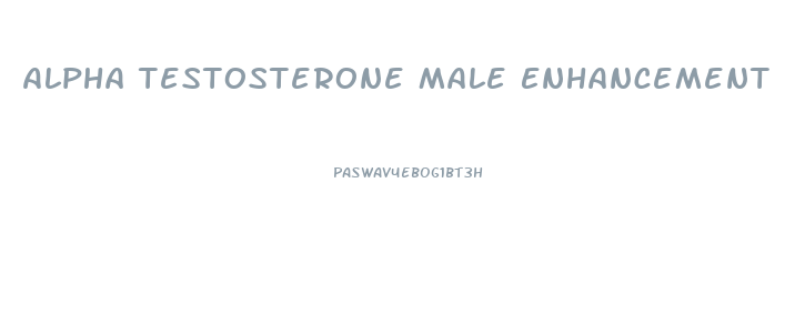 Alpha Testosterone Male Enhancement