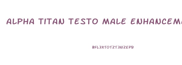 Alpha Titan Testo Male Enhancement Formula