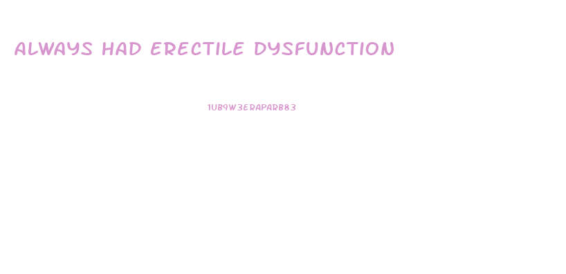 Always Had Erectile Dysfunction