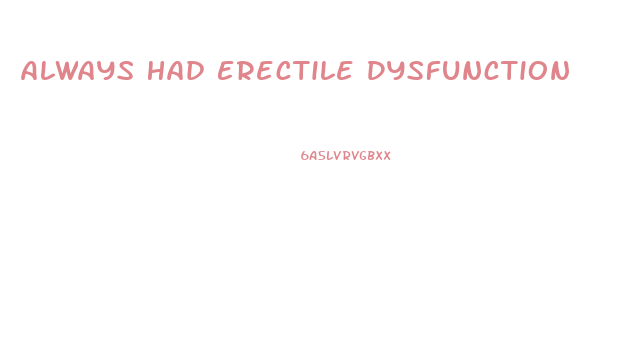 Always Had Erectile Dysfunction