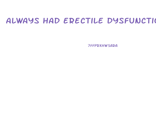 Always Had Erectile Dysfunction