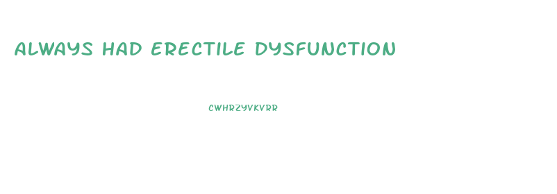 Always Had Erectile Dysfunction