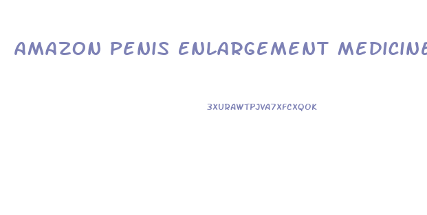 Amazon Penis Enlargement Medicine