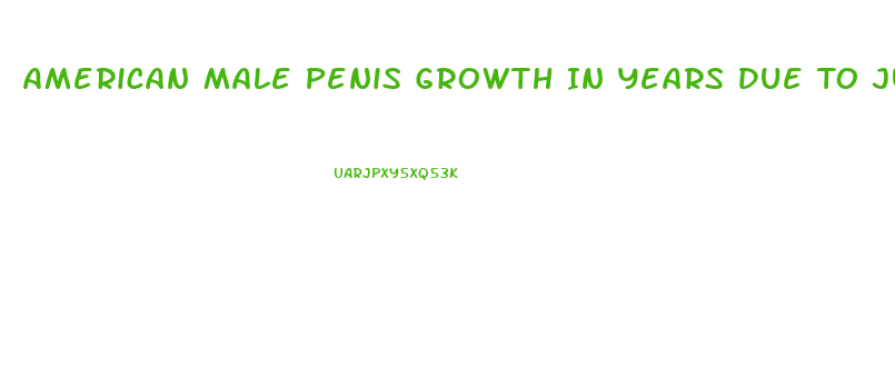 American Male Penis Growth In Years Due To Junk Food