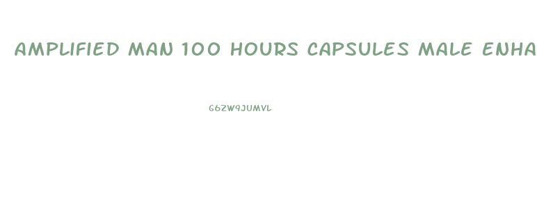 Amplified Man 100 Hours Capsules Male Enhancement Sex Pills