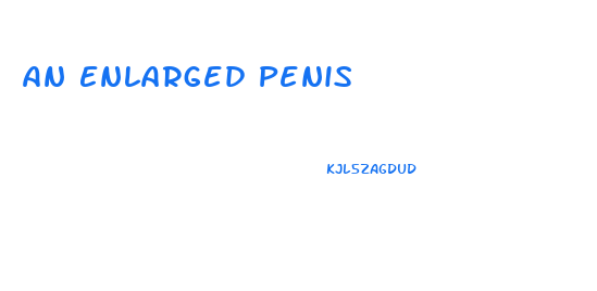 An Enlarged Penis