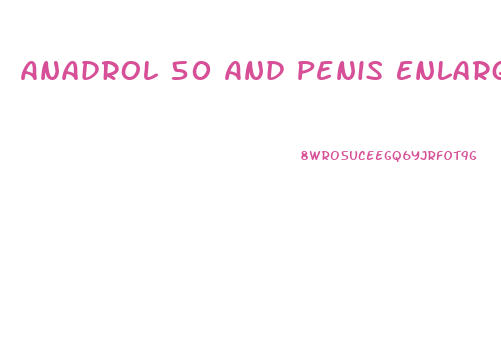 Anadrol 50 And Penis Enlargement