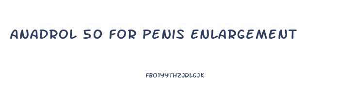 Anadrol 50 For Penis Enlargement