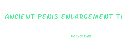 Ancient Penis Enlargement Techniques