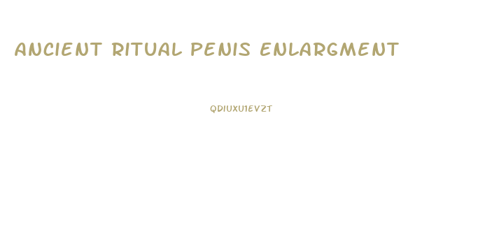 Ancient Ritual Penis Enlargment