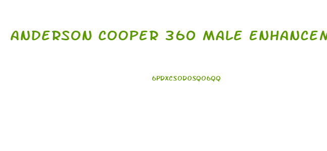 Anderson Cooper 360 Male Enhancement That Work