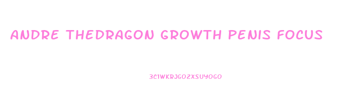 Andre Thedragon Growth Penis Focus