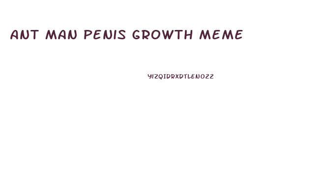 Ant Man Penis Growth Meme