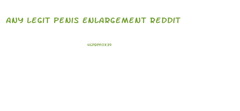 Any Legit Penis Enlargement Reddit