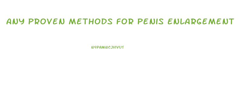Any Proven Methods For Penis Enlargement