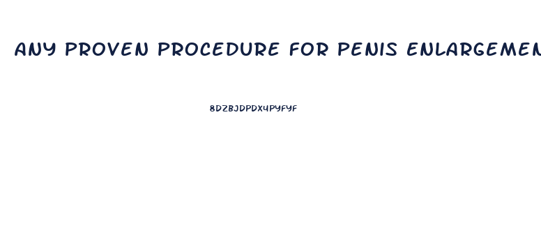 Any Proven Procedure For Penis Enlargement