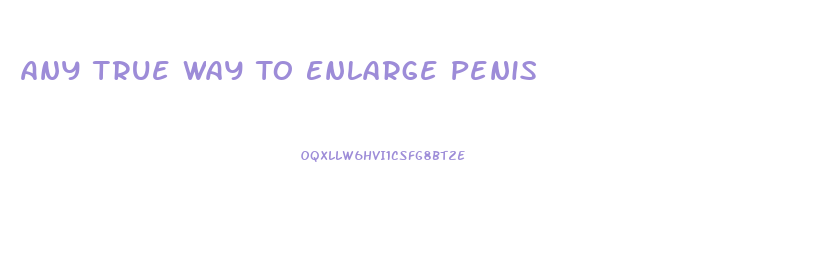 Any True Way To Enlarge Penis