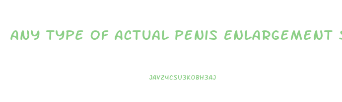 Any Type Of Actual Penis Enlargement Surgery