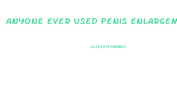 Anyone Ever Used Penis Enlargement Reddit