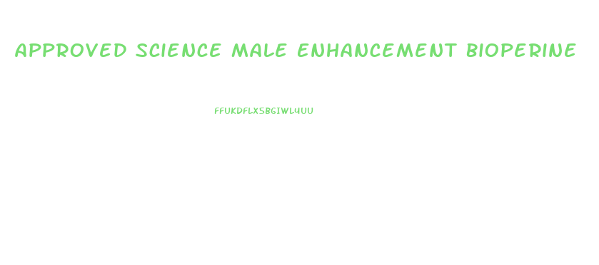 Approved Science Male Enhancement Bioperine
