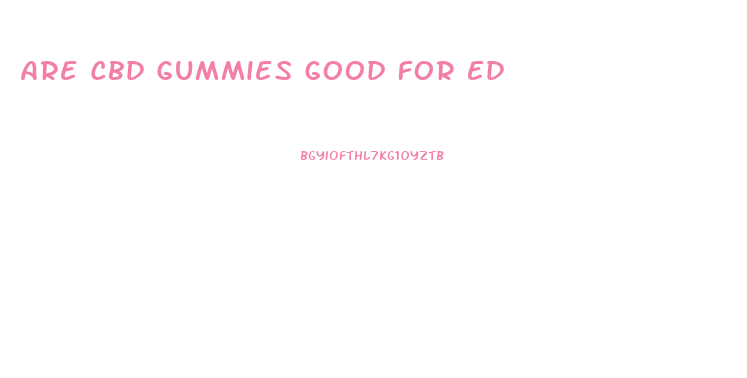 Are Cbd Gummies Good For Ed