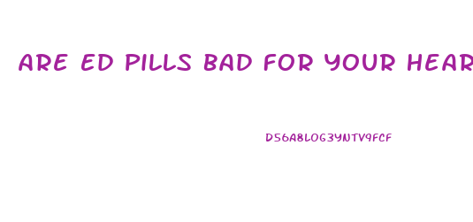 Are Ed Pills Bad For Your Heart