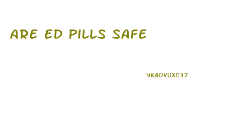 Are Ed Pills Safe