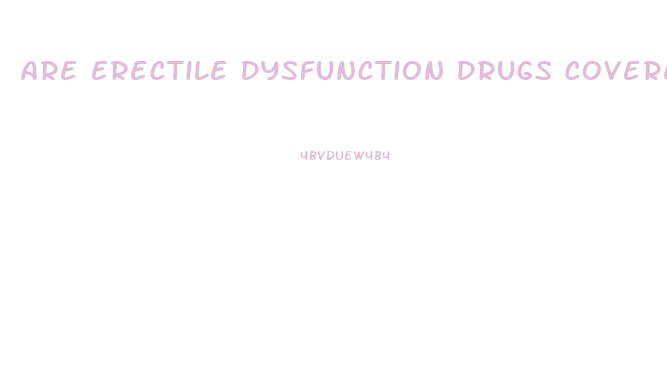 Are Erectile Dysfunction Drugs Covered By Insurance