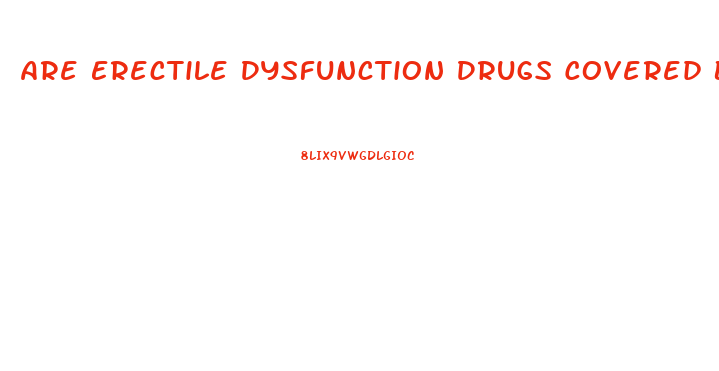 Are Erectile Dysfunction Drugs Covered By Insurance