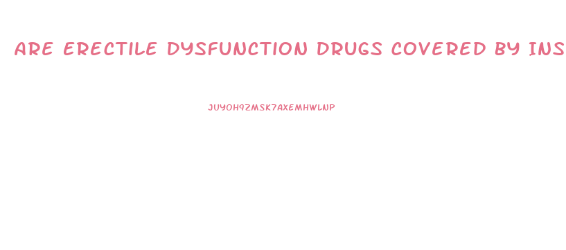 Are Erectile Dysfunction Drugs Covered By Insurance