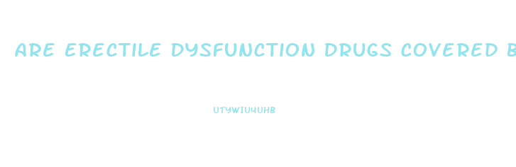 Are Erectile Dysfunction Drugs Covered By Medicare