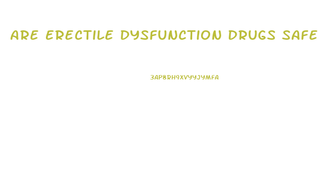 Are Erectile Dysfunction Drugs Safe