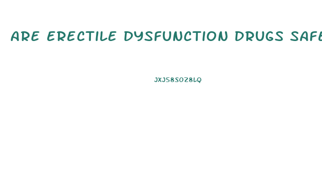 Are Erectile Dysfunction Drugs Safe