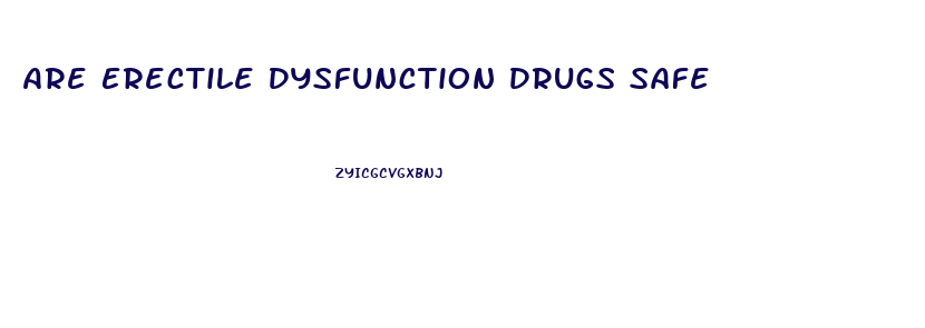 Are Erectile Dysfunction Drugs Safe