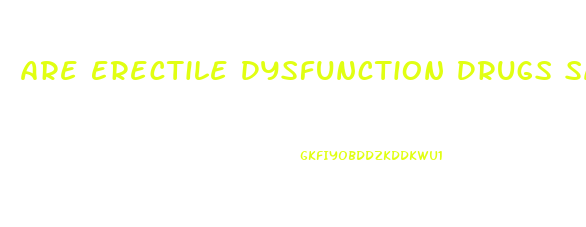 Are Erectile Dysfunction Drugs Safe