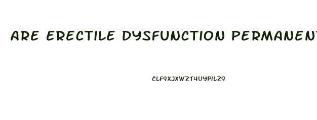 Are Erectile Dysfunction Permanent