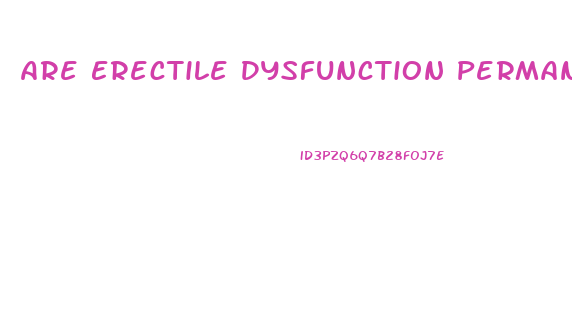 Are Erectile Dysfunction Permanent