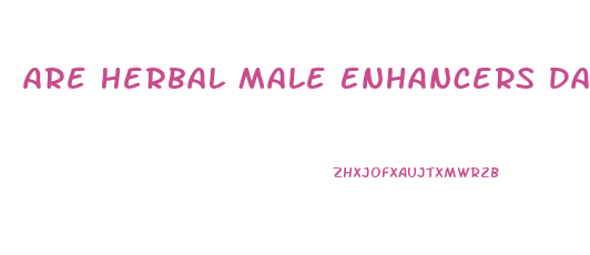 Are Herbal Male Enhancers Dangerous