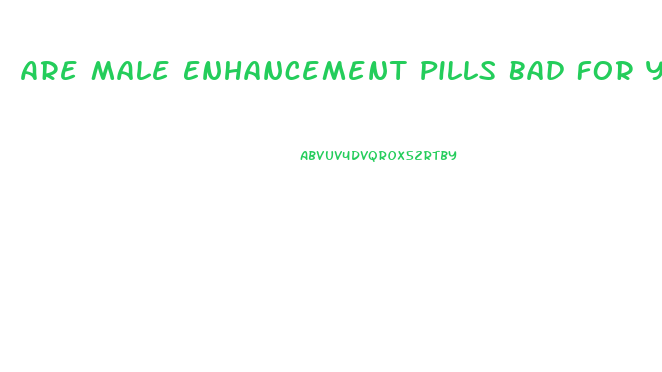 Are Male Enhancement Pills Bad For You