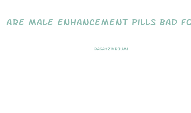 Are Male Enhancement Pills Bad For Your Heart