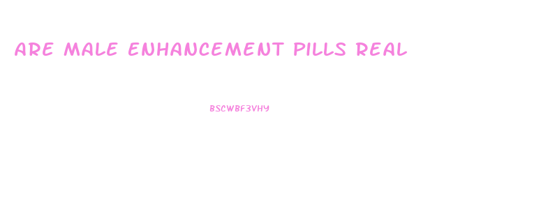 Are Male Enhancement Pills Real