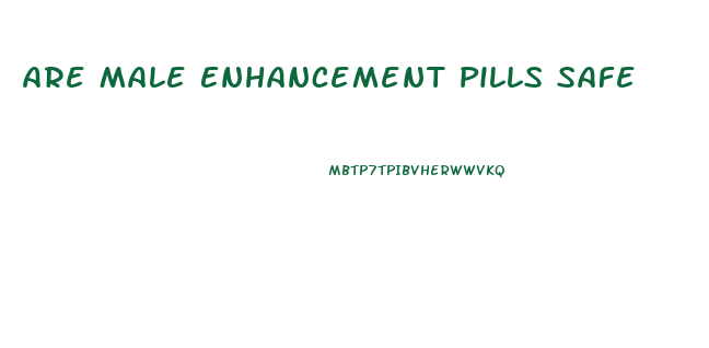 Are Male Enhancement Pills Safe