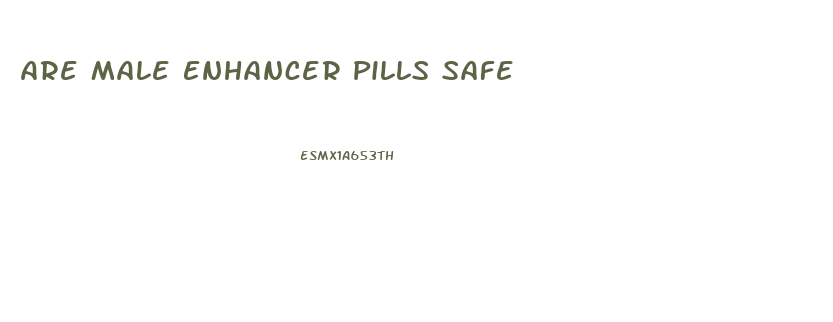 Are Male Enhancer Pills Safe