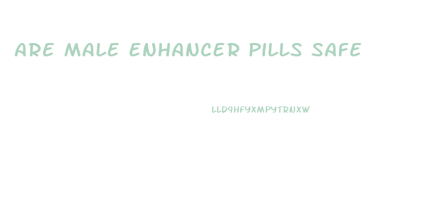 Are Male Enhancer Pills Safe