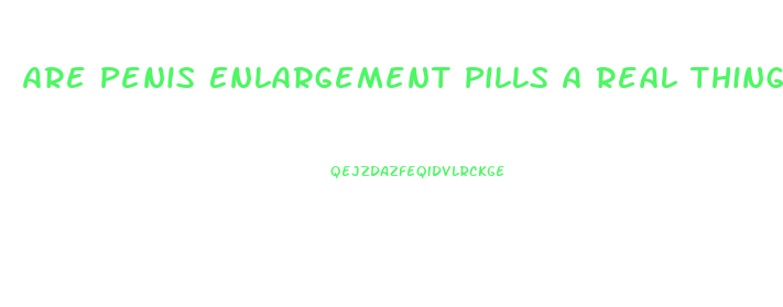 Are Penis Enlargement Pills A Real Thing