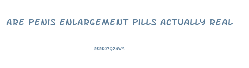 Are Penis Enlargement Pills Actually Real