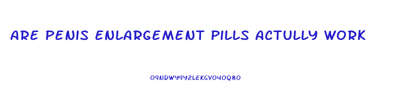 Are Penis Enlargement Pills Actully Work