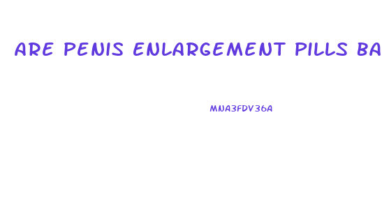 Are Penis Enlargement Pills Bad For You