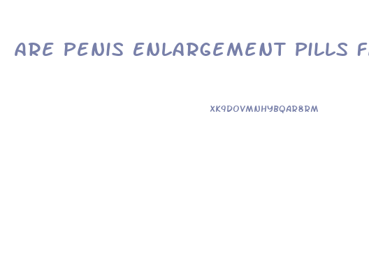Are Penis Enlargement Pills Fake