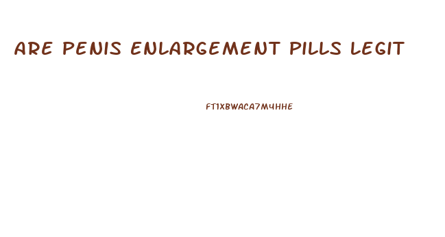 Are Penis Enlargement Pills Legit